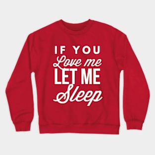 If you love me let me sleep Crewneck Sweatshirt